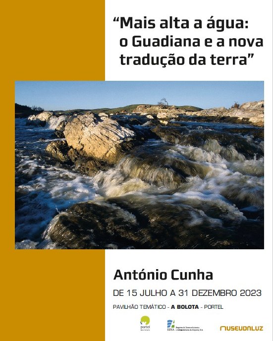 “Mais Alta a Água: O Guadiana e a nova tradução da terra” – Fotografia de António Cunha – Parceria Museu da Luz/EDIA/CM de Portel – 15 julho a 31 dezembro 2023 (prolongada)